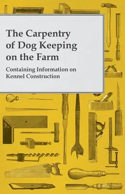 Tesárstvo pri chove psov na farme - Obsahuje informácie o stavbe chovných staníc - The Carpentry of Dog Keeping on the Farm - Containing Information on Kennel Construction