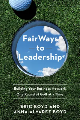 Fairways to Leadership(r): Budovanie obchodnej siete po jednom kole golfu - Fairways to Leadership(r): Building Your Business Network One Round of Golf at a Time