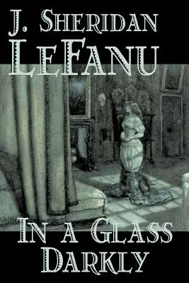In a Glass Darkly by Joseph Sheridan Le Fanu, Beletria, Literárna, Horor, Fantasy - In a Glass Darkly by Joseph Sheridan Le Fanu, Fiction, Literary, Horror, Fantasy