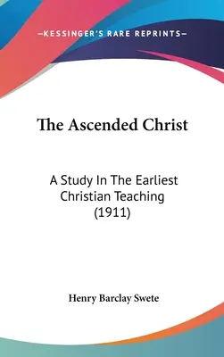 Nanebovstúpený Kristus: (1911): Štúdia o najranejšom kresťanskom učení - The Ascended Christ: A Study In The Earliest Christian Teaching (1911)