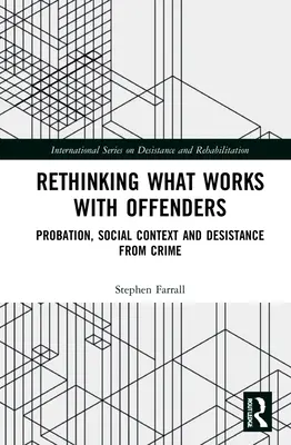 Rethinking What Works with Offenders: Probácia, sociálny kontext a odvykanie od trestnej činnosti - Rethinking What Works with Offenders: Probation, Social Context and Desistance from Crime