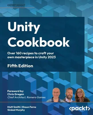 Unity Cookbook - piate vydanie: Viac ako 160 receptov na vytvorenie vlastného majstrovského diela v Unity 2023 - Unity Cookbook - Fifth Edition: Over 160 recipes to craft your own masterpiece in Unity 2023