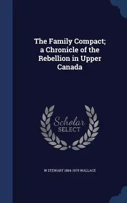Rodinná zmluva; kronika povstania v Hornej Kanade - The Family Compact; a Chronicle of the Rebellion in Upper Canada