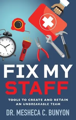 Opravte môj personál: Nástroje na vytvorenie a udržanie nezlomného tímu - Fix My Staff: Tools to Create and Retain an Unbreakable Team