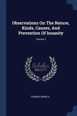 Poznámky o povahe, druhoch, príčinách a prevencii šialenstva; 2. zväzok - Observations On The Nature, Kinds, Causes, And Prevention Of Insanity; Volume 2