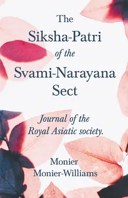 Siksha-Patri sekty Svami-Narayana: Journal of the Royal Asiatic Society - The Siksha-Patri of the Svami-Narayana Sect: Journal of the Royal Asiatic Society