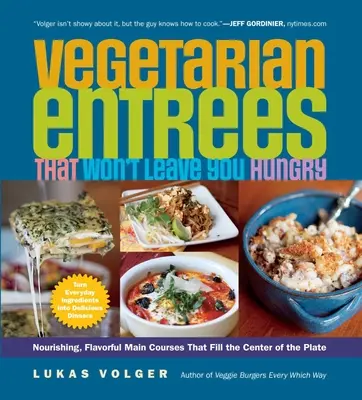 Vegetariánske jedlá, po ktorých nebudete hladní: Výživné a chutné hlavné jedlá, ktoré zaplnia stred taniera - Vegetarian Entres That Won't Leave You Hungry: Nourishing, Flavorful Main Courses That Fill the Center of the Plate