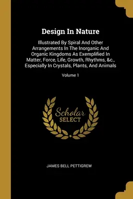Projekt v prírode: a iných usporiadaní v anorganickej a organickej ríši, ako sú znázornené v hmote, sile, li - Design In Nature: Illustrated By Spiral And Other Arrangements In The Inorganic And Organic Kingdoms As Exemplified In Matter, Force, Li