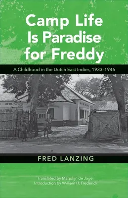 Táborový život je pre Freddyho raj: Detstvo v Holandskej východnej Indii v rokoch 1933 - 1946 - Camp Life Is Paradise for Freddy: A Childhood in the Dutch East Indies, 1933-1946