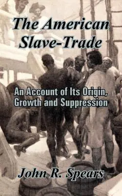 Americký obchod s otrokmi: Americký americký obchod: opis jeho vzniku, rastu a potláčania - The American Slave-Trade: An Account of Its Origin, Growth and Suppression