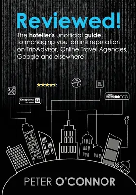 Recenzované! Hoteliérsky neoficiálny sprievodca riadením vašej online reputácie na TripAdvisore, v online cestovných kanceláriách, na Googli a v - Reviewed!: The hotelier's unofficial guide to managing your online reputation on TripAdvisor, Online Travel Agencies, Google and