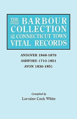 Barbour Collection of Connecticut Town Vital Records (Zbierka životných záznamov miest Connecticut). Zväzok 1: Andover 1848-1879, Ashford 1710-1851, Avon 1830-1851 - Barbour Collection of Connecticut Town Vital Records. Volume 1: Andover 1848-1879, Ashford 1710-1851, Avon 1830-1851