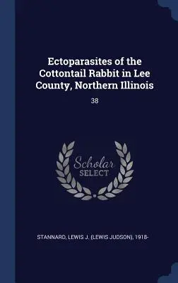 Ektoparazity králika bavlníkového v okrese Lee v severnom Illinois: 38 - Ectoparasites of the Cottontail Rabbit in Lee County, Northern Illinois: 38