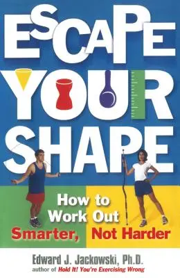 Unikni svojej forme: Ako cvičiť inteligentnejšie, nie tvrdšie - Escape Your Shape: How to Work Out Smarter, Not Harder