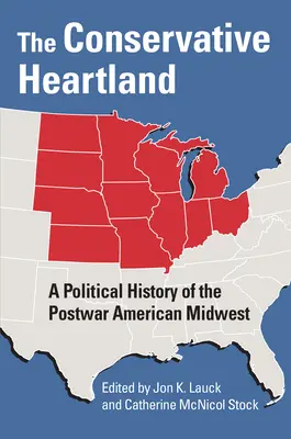 The Conservative Heartland: Politické dejiny povojnového amerického Stredozápadu - The Conservative Heartland: A Political History of the Postwar American Midwest