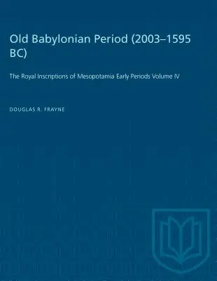 Starobabylonské obdobie (2003 - 1595 pred n. l.): Kráľovské nápisy z raných období Mezopotámie IV. zväzok - Old Babylonian Period (2003-1595 B.C.): The Royal Inscriptions of Mesopotamia Early Periods Volume IV