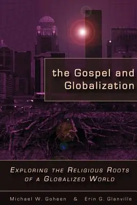 Evanjelium a globalizácia: Evanjelium a evanjelium v globalizovanom svete: náboženské korene globalizovaného sveta - The Gospel and Globalization: Exploring the Religious Roots of a Globalized World