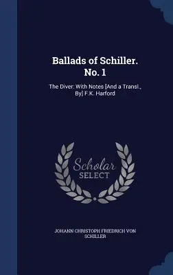 Schillerove balady. No. 1: The Diver: Harforda, s poznámkami [a prekladom]. - Ballads of Schiller. No. 1: The Diver: With Notes [And a Transl., By] F.K. Harford