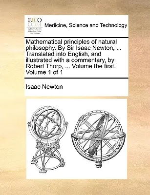 Matematické princípy prírodnej filozofie. sir Isaac Newton, ... Preklad do angličtiny a ilustrovaný komentár od Roberta Thorpa, . - Mathematical Principles of Natural Philosophy. by Sir Isaac Newton, ... Translated Into English, and Illustrated with a Commentary, by Robert Thorp, .