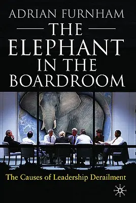 Slon v zasadacej miestnosti: Príčiny vykoľajenia lídrov - The Elephant in the Boardroom: The Causes of Leadership Derailment