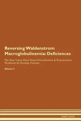 Zvrátenie Waldenströmovej makroglobulinémie: Raw Vegan Plant-Based Detoxification & Regeneration Workbook for Healing Patients. Zväzok 4 - Reversing Waldenstrom Macroglobulinemia: Deficiencies The Raw Vegan Plant-Based Detoxification & Regeneration Workbook for Healing Patients. Volume 4
