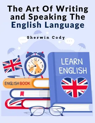 The Art Of Writing and Speaking The English Language (Umenie písať a hovoriť v anglickom jazyku): Study - The Art Of Writing and Speaking The English Language: Study