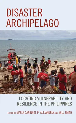 Súostrovie katastrof: Lokalizácia zraniteľnosti a odolnosti na Filipínach - Disaster Archipelago: Locating Vulnerability and Resilience in the Philippines