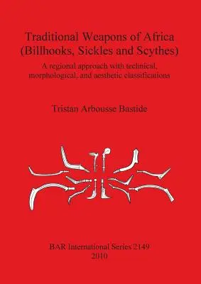 Tradičné zbrane Afriky (háky, srpy a kosy): Regionálny prístup a technická, morfologická a estetická klasifikácia - Traditional Weapons of Africa (Billhooks, Sickles and Scythes): A regional approach and technical, morphological, and aesthetic classification
