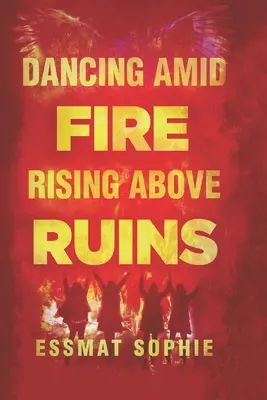 Tanec uprostred ohňa, vzostup nad ruinami - Dancing Amid Fire, Rising Above Ruins