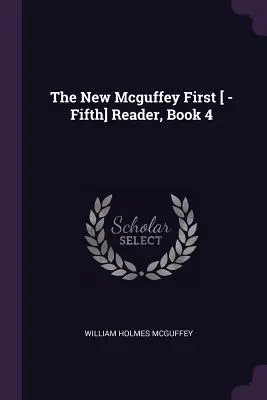 Nová Mcguffeyho prvá [ -pätá] čítanka, kniha 4 - The New Mcguffey First [ -Fifth] Reader, Book 4