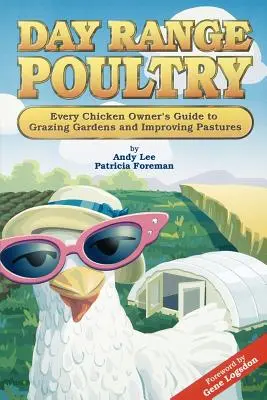 Hydina s denným výbehom: Príručka každého majiteľa kurčiat o pasení na záhradách a zlepšovaní pastvy - Day Range Poultry: Every Chicken Owner's Guide to Grazing Gardens and Improving Pastures