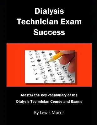 Dialyzačný technik úspešne na skúške: Zvládnite kľúčovú slovnú zásobu kurzu a skúšky dialyzačného technika - Dialysis Technician Exam Success: Master the Key Vocabulary of the Dialysis Technician Course and Exams