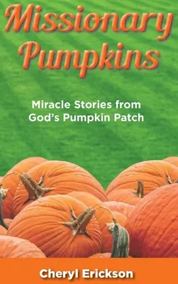 Misionárske tekvice: Zázračné príbehy z Božej tekvice - Missionary Pumpkins: Miracles Stories from God's Pumpkin Patch