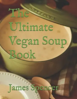 Najlepšia kniha o vegánskej polievke - The Ultimate Vegan Soup Book