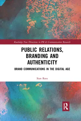 Vzťahy s verejnosťou, budovanie značky a autenticita: Komunikácia značky v digitálnom veku - Public Relations, Branding and Authenticity: Brand Communications in the Digital Age