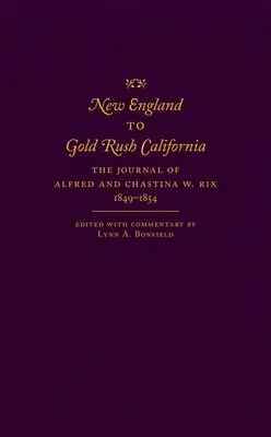 Od Nového Anglicka po Kaliforniu v období zlatej horúčky: Vydanie denníka Alfreda a Chastiny W. Rixa, 1849 - 1854 - New England to Gold Rush California: The Journal of Alfred and Chastina W. Rix, 1849-1854