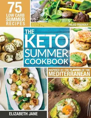 Keto letná kuchárka: 75 receptov s nízkym obsahom uhľohydrátov inšpirovaných chuťou Stredomoria - Keto Summer Cookbook: 75 Low Carb Recipes Inspired by the Flavors of the Mediterranean