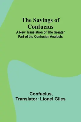 Konfuciove výroky; nový preklad väčšej časti Konfuciových analov - The Sayings of Confucius; A New Translation of the Greater Part of the Confucian Analects