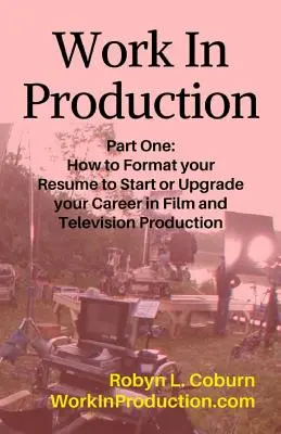 Práca v produkcii, prvá časť: Ako si naformátovať životopis, aby ste mohli začať alebo si vylepšiť kariéru vo filmovej a televíznej produkcii - Work in Production Part One: How to Format Your Resume to Start or Upgrade Your Career in Film and Television Production