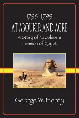 V Abúkyre a Akre: Príbeh Napoleonovej invázie do Egypta - At Aboukir and Acre: A Story of Napoleon's Invasion of Egypt