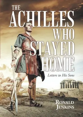 Achilles, ktorý zostal doma: Listy svojim synom - The Achilles Who Stayed Home: Letters to His Sons