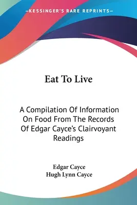 Jedzte, aby ste žili: Zborník informácií o potravinách zo záznamov jasnovideckých výkladov Edgara Cayceho - Eat To Live: A Compilation Of Information On Food From The Records Of Edgar Cayce's Clairvoyant Readings