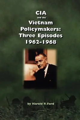 CIA a tvorcovia vietnamskej politiky: Tri epizódy 1962 - 1968 - CIA and the Vietnam Policymakers: Three Episodes 1962-1968