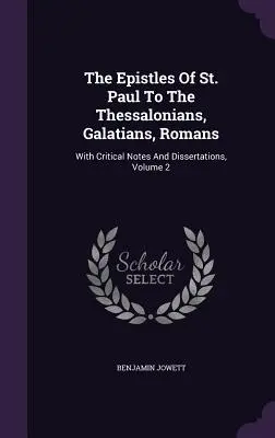 Listy svätého Pavla Tesaloničanom, Galaťanom, Rimanom: S kritickými poznámkami a dišputami, 2. zväzok - The Epistles Of St. Paul To The Thessalonians, Galatians, Romans: With Critical Notes And Dissertations, Volume 2
