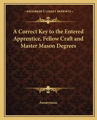 Správny kľúč k stupňom vstupného učňa, slobodného remeselníka a murárskeho majstra - A Correct Key to the Entered Apprentice, Fellow Craft and Master Mason Degrees