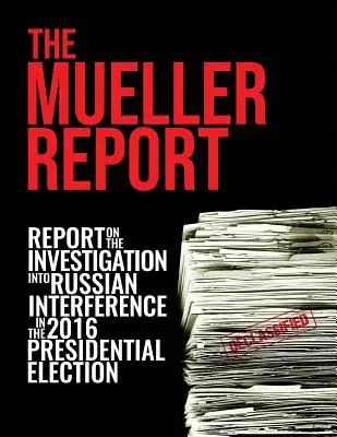 Muellerova správa: Správa o vyšetrovaní ruského zasahovania do prezidentských volieb v roku 2016 - The Mueller Report: Report On The Investigation Into Russian Interference In The 2016 Presidential Election