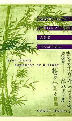 Svety z bronzu a bambusu: Dobývanie dejín Sima Qianom - Worlds of Bronze and Bamboo: Sima Qian's Conquest of History