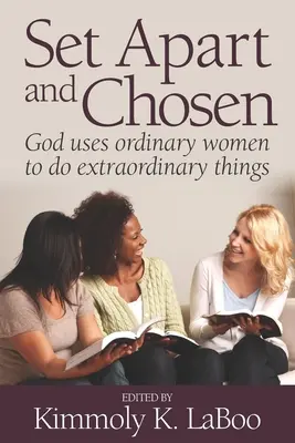 Oddelený a vyvolený: Boh si používa obyčajné ženy, aby robili neobyčajné veci - Set Apart and Chosen: God uses ordinary women to do extraordinary things