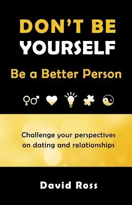 Nebuďte sami sebou: Buďte lepším človekom - Don't Be Yourself: Be A Better Person