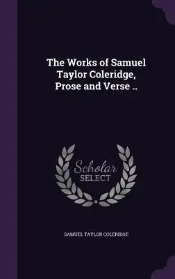 Diela Samuela Taylora Coleridgea v próze a veršoch .. - The Works of Samuel Taylor Coleridge, Prose and Verse ..